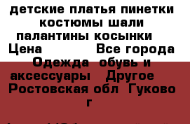 детские платья пинетки.костюмы шали палантины косынки  › Цена ­ 1 500 - Все города Одежда, обувь и аксессуары » Другое   . Ростовская обл.,Гуково г.